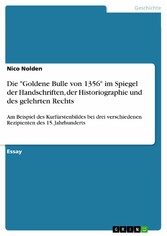 Die 'Goldene Bulle von 1356' im Spiegel der Handschriften, der Historiographie und des gelehrten Rechts