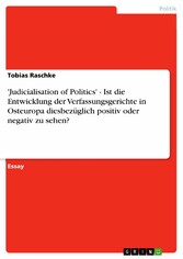 'Judicialisation of Politics' - Ist die Entwicklung der Verfassungsgerichte in Osteuropa diesbezüglich positiv oder negativ zu sehen?