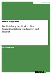 Die Erziehung des Helden - Eine Gegenüberstellung von Lanzelet und Parzival