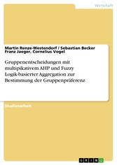 Gruppenentscheidungen mit multipikativem AHP und Fuzzy Logik-basierter Aggregation zur Bestimmung der Gruppenpräferenz