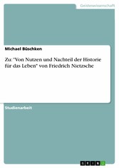 Zu: 'Von Nutzen und Nachteil der Historie für das Leben' von Friedrich Nietzsche