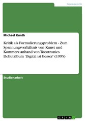 Kritik als Formulierungsproblem - Zum Spannungsverhältnis von Kunst und Kommerz anhand von Tocotronics Debutalbum 'Digital ist besser' (1995)