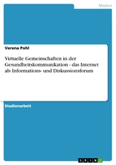 Virtuelle Gemeinschaften in der Gesundheitskommunikation - das Internet als Informations- und Diskussionsforum