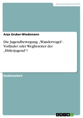 Die Jugendbewegung 'Wandervogel'.  Vorläufer oder Wegbereiter der 'Hitlerjugend'?