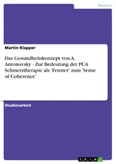 Das Gesundheitskonzept von A. Antonovsky - Zur Bedeutung der PCA Schmerztherapie als 'Fenster' zum 'Sense of Coherence'