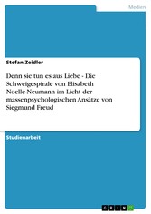 Denn sie tun es aus Liebe - Die Schweigespirale von Elisabeth Noelle-Neumann im Licht der massenpsychologischen Ansätze von Siegmund Freud