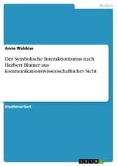 Der Symbolische Interaktionismus nach Herbert Blumer aus kommunikationswissenschaftlicher Sicht