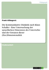 Die kommunikative Didaktik nach Klaus Schaller - Eine Untersuchung der sprachlichen Dimension des Unterrichts und der Grenzen dieser (Ein-)Dimensionalität