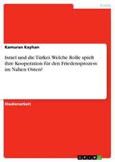 Israel und die Türkei. Welche Rolle spielt ihre Kooperation für den Friedensprozess im Nahen Osten?