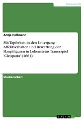 Mit Tapferkeit in den Untergang - Affektverhalten und Bewertung der Hauptfiguren in Lohensteins Trauerspiel 'Cleopatra' (1661)