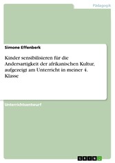 Kinder sensibilisieren für die Andersartigkeit der afrikanischen Kultur, aufgezeigt am Unterricht in meiner 4. Klasse