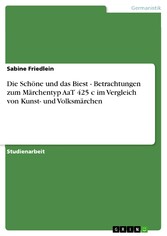 Die Schöne und das Biest - Betrachtungen zum Märchentyp AaT 425 c im Vergleich von Kunst- und Volksmärchen