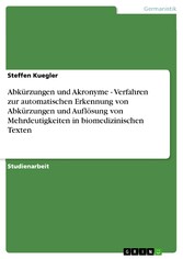 Abkürzungen und Akronyme - Verfahren zur automatischen Erkennung von Abkürzungen und Auflösung von Mehrdeutigkeiten in biomedizinischen Texten