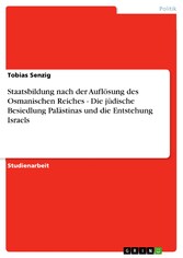 Staatsbildung nach der Auflösung des Osmanischen Reiches  - Die jüdische Besiedlung Palästinas und die Entstehung Israels