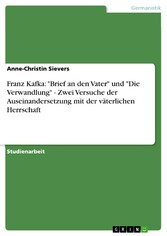 Franz Kafka: 'Brief an den Vater' und 'Die Verwandlung' - Zwei Versuche der Auseinandersetzung mit der väterlichen Herrschaft