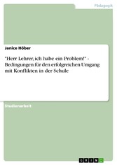 'Herr Lehrer, ich habe ein Problem!' - Bedingungen für den erfolgreichen Umgang mit Konflikten in der Schule