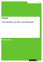 Vom Problem, zur Idee, zum Patentamt