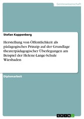 Herstellung von Öffentlichkeit als pädagogisches Prinzip auf der Grundlage theaterpädagogischer Überlegungen am Beispiel der Helene-Lange-Schule Wiesbaden