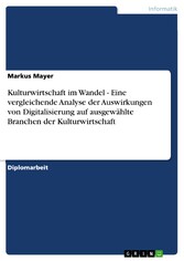 Kulturwirtschaft im Wandel - Eine vergleichende Analyse der Auswirkungen von Digitalisierung auf ausgewählte Branchen der Kulturwirtschaft