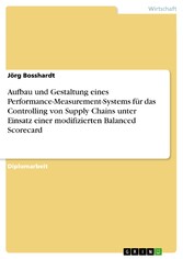 Aufbau und Gestaltung eines Performance-Measurement-Systems für das Controlling von Supply Chains unter Einsatz einer modifizierten Balanced Scorecard