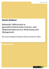 Kulturelle Differenzen in grenzüberschreitenden Fusions- und Akquisitionsprozessen. Bedeutung und Management