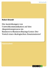 Die Auswirkungen von Umweltkommunikation auf den Akquisitionsprozess im Business-to-Business-Buying-Center. Der Vorteil eines ökologischen Zusatznutzens?