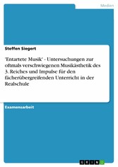 'Entartete Musik' - Untersuchungen zur oftmals verschwiegenen Musikästhetik des 3. Reiches und Impulse für den fächerübergreifenden Unterricht in der Realschule