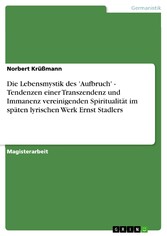 Die Lebensmystik des 'Aufbruch' - Tendenzen einer Transzendenz und Immanenz vereinigenden Spiritualität im späten lyrischen Werk Ernst Stadlers