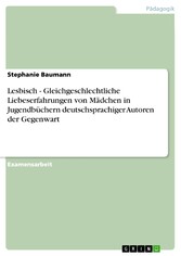 Lesbisch - Gleichgeschlechtliche Liebeserfahrungen von Mädchen in Jugendbüchern deutschsprachiger Autoren der Gegenwart