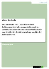 Das Problem von Gleichnissen im Religionsunterricht, dargestellt an dem unterschiedlichen Wirklichkeitsverständnis der Schüler in der Grundschule und in der Sekundarstufe