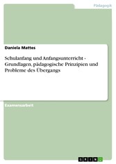 Schulanfang und Anfangsunterricht - Grundlagen, pädagogische Prinzipien und Probleme des Übergangs