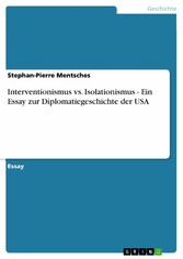 Interventionismus vs. Isolationismus - Ein Essay zur Diplomatiegeschichte der USA