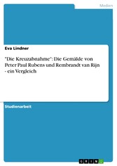 'Die Kreuzabnahme': Die Gemälde von Peter Paul Rubens und Rembrandt van Rijn - ein Vergleich