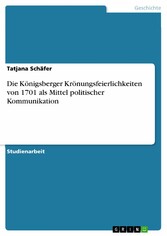 Die Königsberger Krönungsfeierlichkeiten von 1701 als Mittel politischer Kommunikation