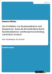 Das Verhältnis von Kommunikation und Kompetenz- Kann die Persönlichkeit durch Kommunikations- und Kompetenzschulung entwickelt werden?