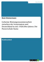 Geheime Rüstungszusammenarbeit zwischen der Sowjetunion und Deutschland in den 1920/30er Jahren. Die Panzerschule Kama