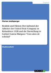 Realität und Fiktion: Der Aufstand der Arbeiter der United Fruit Company in Kolumbien 1928 und die Darstellung in Gabriel García Márquez: 'Cien años de soledad'