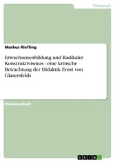 Erwachsenenbildung und Radikaler Konstruktivismus - eine kritische Betrachtung der Didaktik Ernst von Glasersfelds