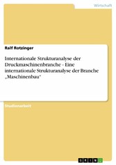 Internationale Strukturanalyse der Druckmaschinenbranche  -  Eine internationale Strukturanalyse der Branche 'Maschinenbau'