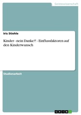 Kinder - nein Danke?!  -  Einflussfaktoren auf den Kinderwunsch