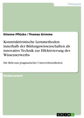 Konstruktivistische Lernmethoden innerhalb der Bildungswissenschaften als innovative Technik zur Effektivierung des Wissenserwerbs