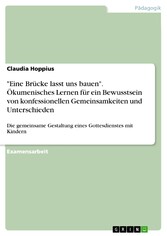 'Eine Brücke lasst uns bauen'. Ökumenisches Lernen für ein Bewusstsein von konfessionellen Gemeinsamkeiten und Unterschieden