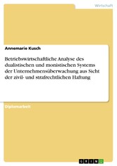 Betriebswirtschaftliche Analyse des dualistischen und monistischen Systems der Unternehmensüberwachung aus Sicht der zivil- und strafrechtlichen Haftung