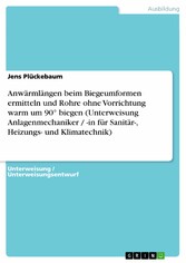 Anwärmlängen beim Biegeumformen ermitteln und Rohre ohne Vorrichtung warm um 90° biegen (Unterweisung Anlagenmechaniker / -in für Sanitär-, Heizungs- und Klimatechnik)