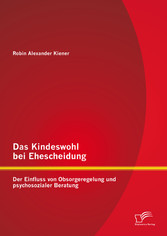 Das Kindeswohl bei Ehescheidung: Der Einfluss von Obsorgeregelung und psychosozialer Beratung