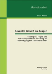 Sexuelle Gewalt an Jungen: Strategien, Folgen und ein konzeptioneller Vorschlag für den Umgang mit sexueller Gewalt