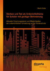 Sterben und Tod als Unterrichtsthema für Schüler mit geistiger Behinderung: Aktueller Forschungsstand und Möglichkeiten der unterrichtlichen Umsetzung an der Förderschule