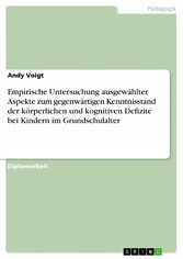 Empirische Untersuchung ausgewählter Aspekte zum gegenwärtigen Kenntnisstand der körperlichen und kognitiven Defizite bei Kindern im Grundschulalter