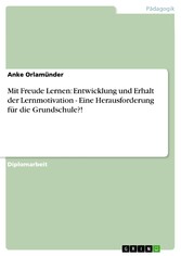 Mit Freude Lernen: Entwicklung und Erhalt der Lernmotivation - Eine Herausforderung für die Grundschule?!