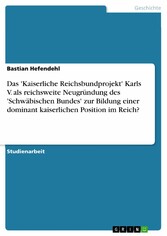 Das 'Kaiserliche Reichsbundprojekt' Karls V. als reichsweite Neugründung des 'Schwäbischen Bundes' zur Bildung einer dominant kaiserlichen Position im Reich?